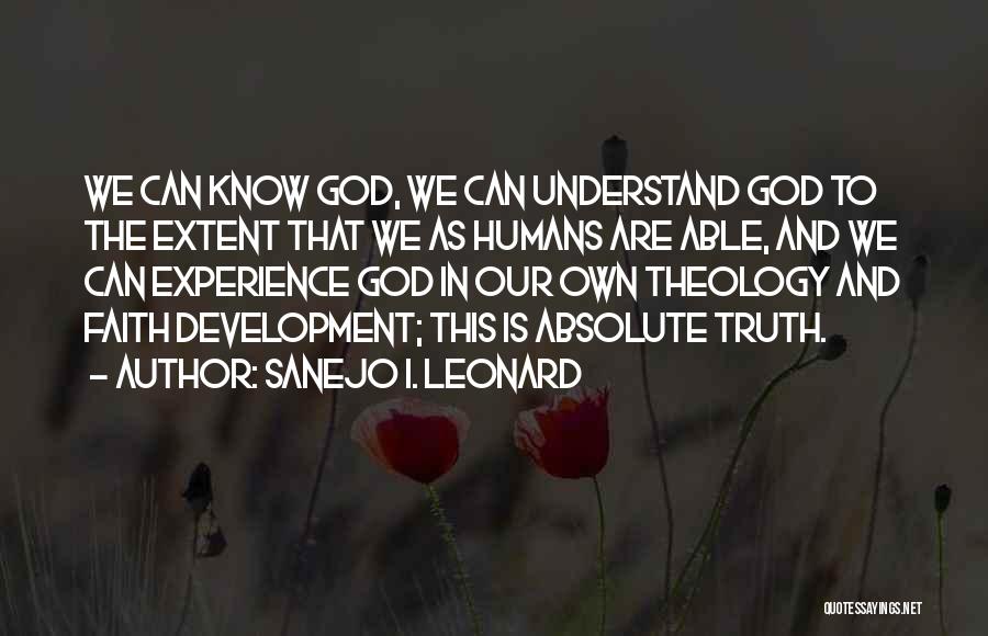 Sanejo I. Leonard Quotes: We Can Know God, We Can Understand God To The Extent That We As Humans Are Able, And We Can
