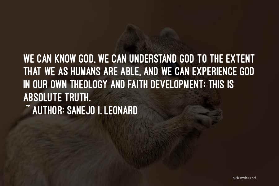 Sanejo I. Leonard Quotes: We Can Know God, We Can Understand God To The Extent That We As Humans Are Able, And We Can