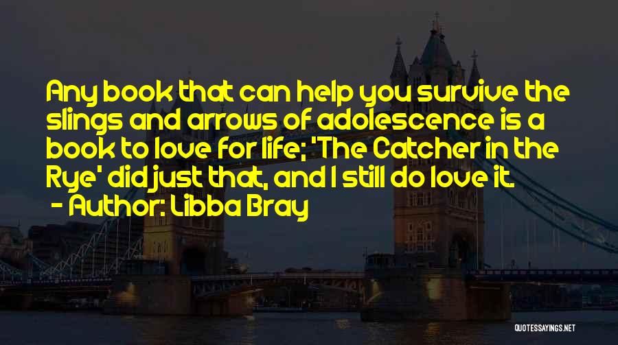 Libba Bray Quotes: Any Book That Can Help You Survive The Slings And Arrows Of Adolescence Is A Book To Love For Life;
