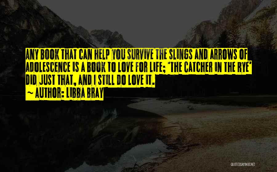 Libba Bray Quotes: Any Book That Can Help You Survive The Slings And Arrows Of Adolescence Is A Book To Love For Life;