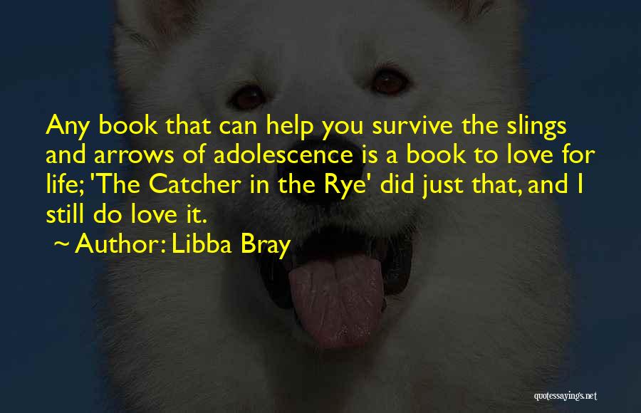 Libba Bray Quotes: Any Book That Can Help You Survive The Slings And Arrows Of Adolescence Is A Book To Love For Life;