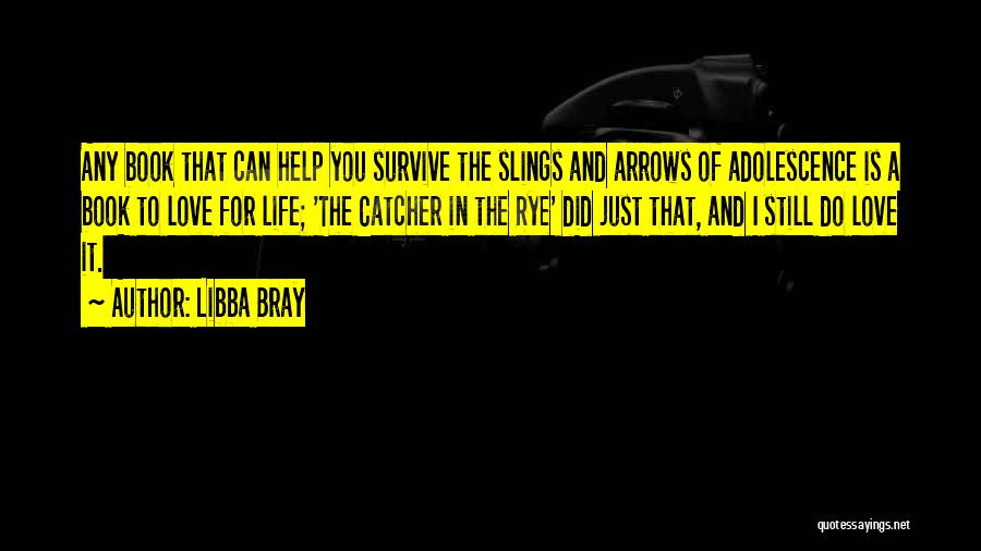 Libba Bray Quotes: Any Book That Can Help You Survive The Slings And Arrows Of Adolescence Is A Book To Love For Life;