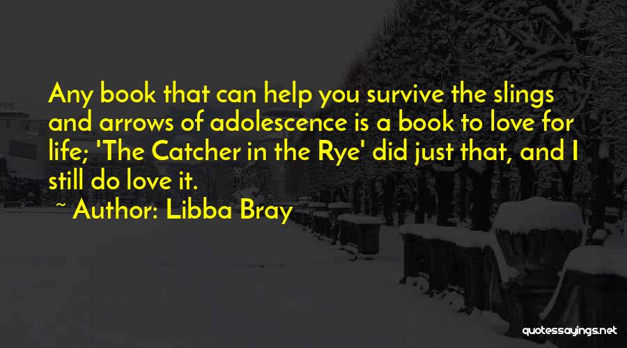 Libba Bray Quotes: Any Book That Can Help You Survive The Slings And Arrows Of Adolescence Is A Book To Love For Life;