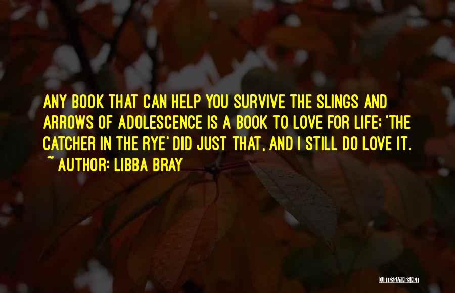 Libba Bray Quotes: Any Book That Can Help You Survive The Slings And Arrows Of Adolescence Is A Book To Love For Life;