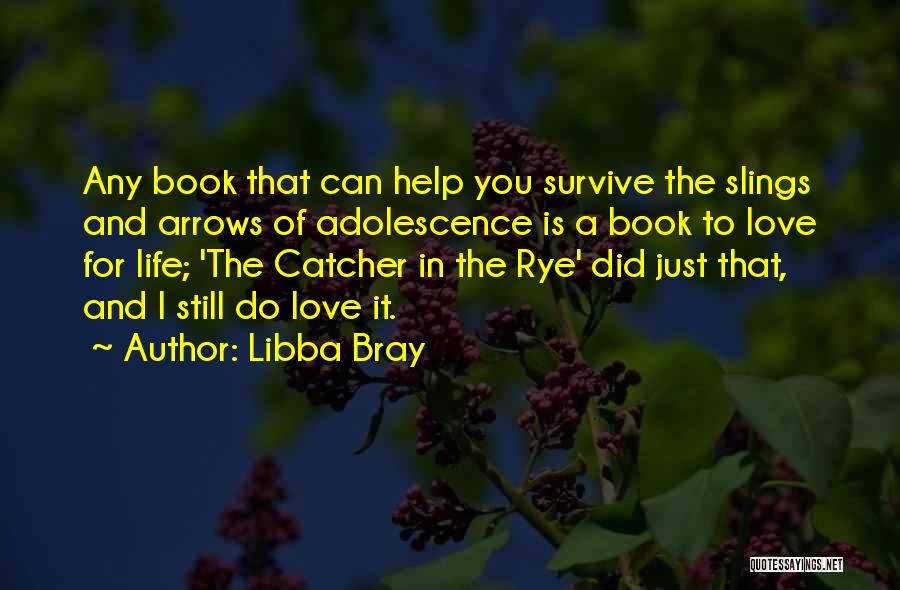 Libba Bray Quotes: Any Book That Can Help You Survive The Slings And Arrows Of Adolescence Is A Book To Love For Life;