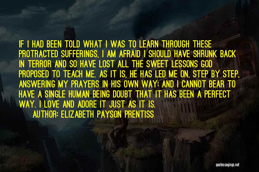 Elizabeth Payson Prentiss Quotes: If I Had Been Told What I Was To Learn Through These Protracted Sufferings, I Am Afraid I Should Have