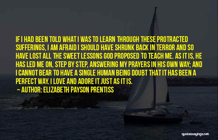 Elizabeth Payson Prentiss Quotes: If I Had Been Told What I Was To Learn Through These Protracted Sufferings, I Am Afraid I Should Have