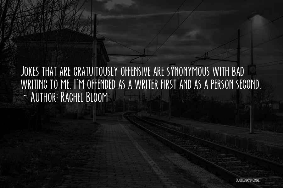 Rachel Bloom Quotes: Jokes That Are Gratuitously Offensive Are Synonymous With Bad Writing To Me. I'm Offended As A Writer First And As