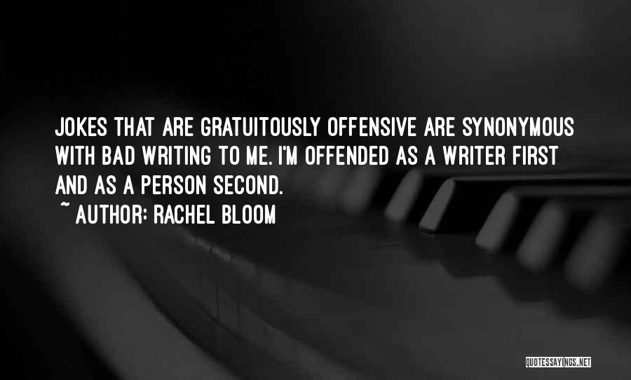 Rachel Bloom Quotes: Jokes That Are Gratuitously Offensive Are Synonymous With Bad Writing To Me. I'm Offended As A Writer First And As