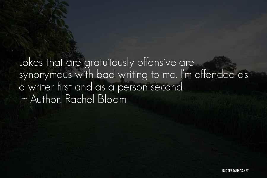 Rachel Bloom Quotes: Jokes That Are Gratuitously Offensive Are Synonymous With Bad Writing To Me. I'm Offended As A Writer First And As