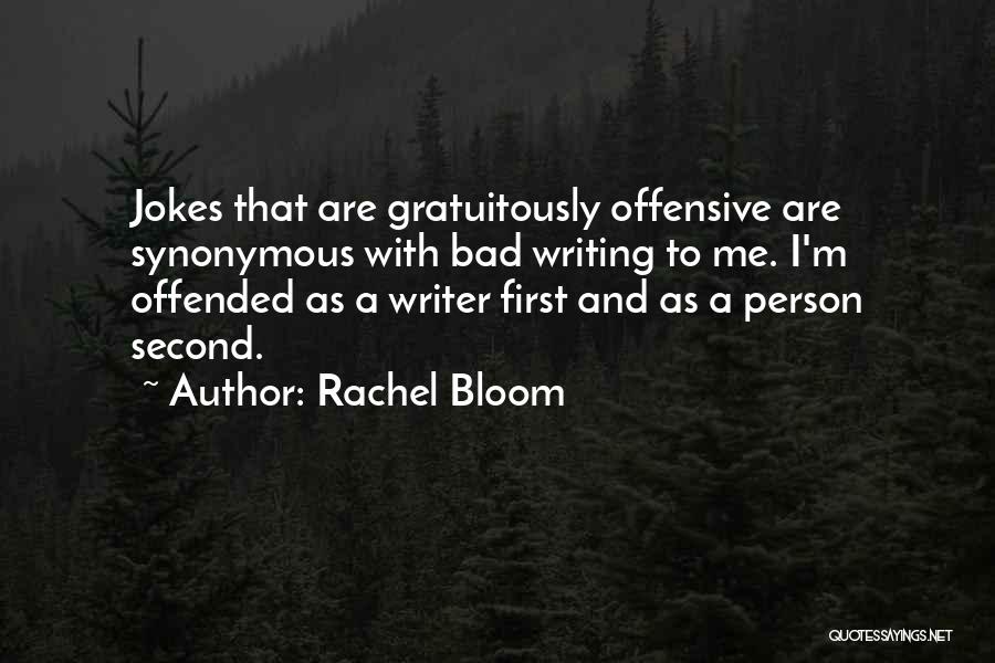 Rachel Bloom Quotes: Jokes That Are Gratuitously Offensive Are Synonymous With Bad Writing To Me. I'm Offended As A Writer First And As