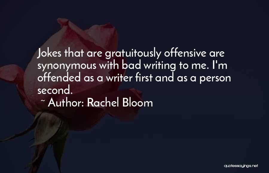 Rachel Bloom Quotes: Jokes That Are Gratuitously Offensive Are Synonymous With Bad Writing To Me. I'm Offended As A Writer First And As