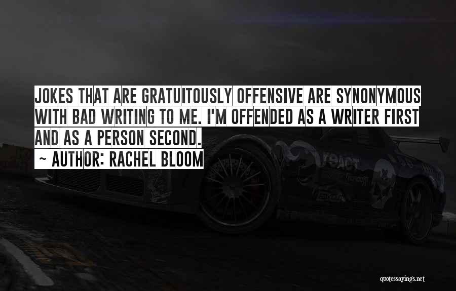 Rachel Bloom Quotes: Jokes That Are Gratuitously Offensive Are Synonymous With Bad Writing To Me. I'm Offended As A Writer First And As
