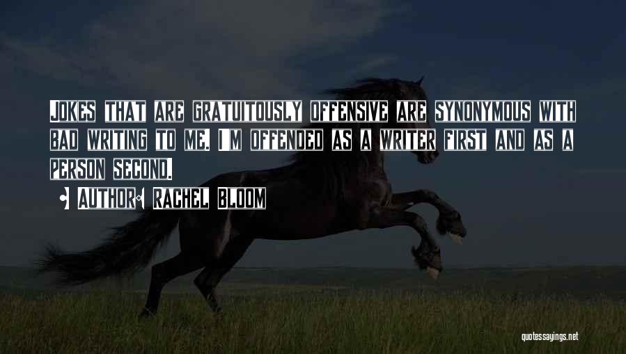 Rachel Bloom Quotes: Jokes That Are Gratuitously Offensive Are Synonymous With Bad Writing To Me. I'm Offended As A Writer First And As