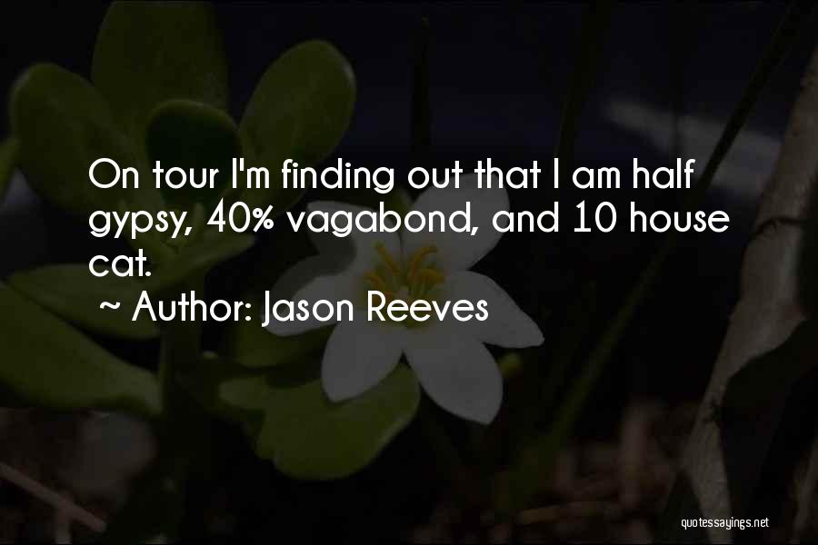 Jason Reeves Quotes: On Tour I'm Finding Out That I Am Half Gypsy, 40% Vagabond, And 10 House Cat.