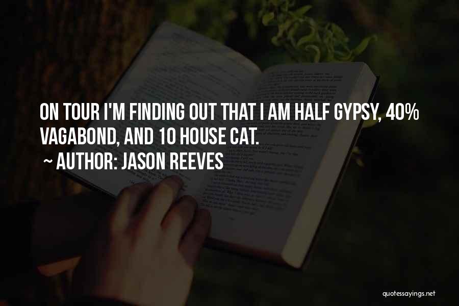 Jason Reeves Quotes: On Tour I'm Finding Out That I Am Half Gypsy, 40% Vagabond, And 10 House Cat.