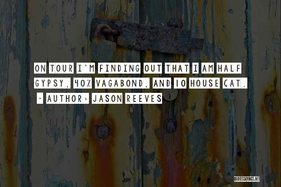 Jason Reeves Quotes: On Tour I'm Finding Out That I Am Half Gypsy, 40% Vagabond, And 10 House Cat.