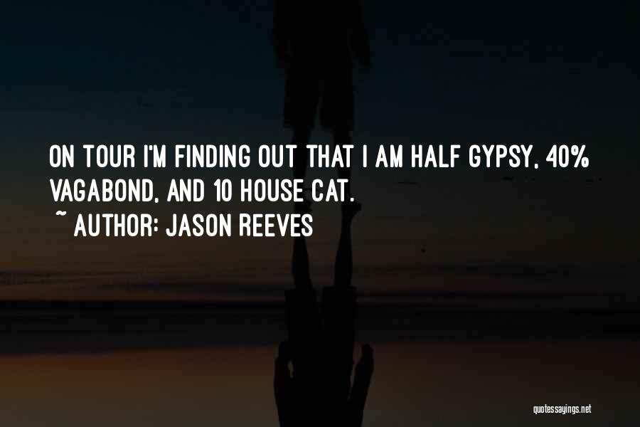 Jason Reeves Quotes: On Tour I'm Finding Out That I Am Half Gypsy, 40% Vagabond, And 10 House Cat.