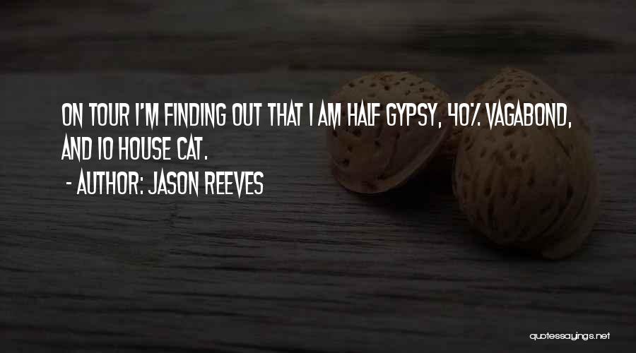 Jason Reeves Quotes: On Tour I'm Finding Out That I Am Half Gypsy, 40% Vagabond, And 10 House Cat.