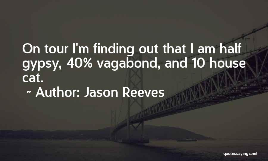 Jason Reeves Quotes: On Tour I'm Finding Out That I Am Half Gypsy, 40% Vagabond, And 10 House Cat.