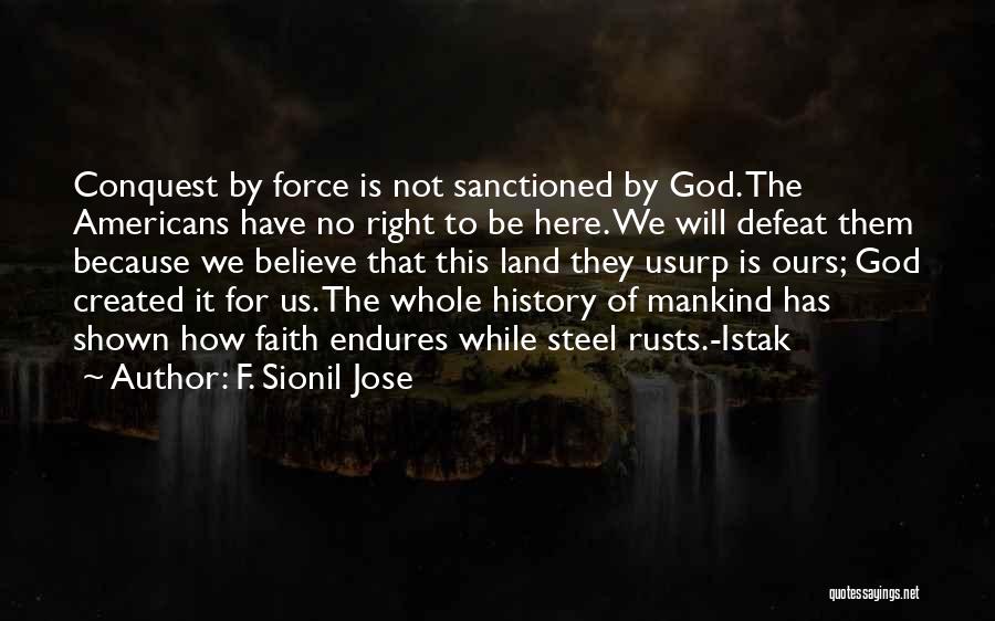 F. Sionil Jose Quotes: Conquest By Force Is Not Sanctioned By God. The Americans Have No Right To Be Here. We Will Defeat Them