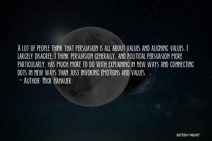 Nick Hanauer Quotes: A Lot Of People Think That Persuasion Is All About Values And Aligning Values. I Largely Disagree. I Think Persuasion