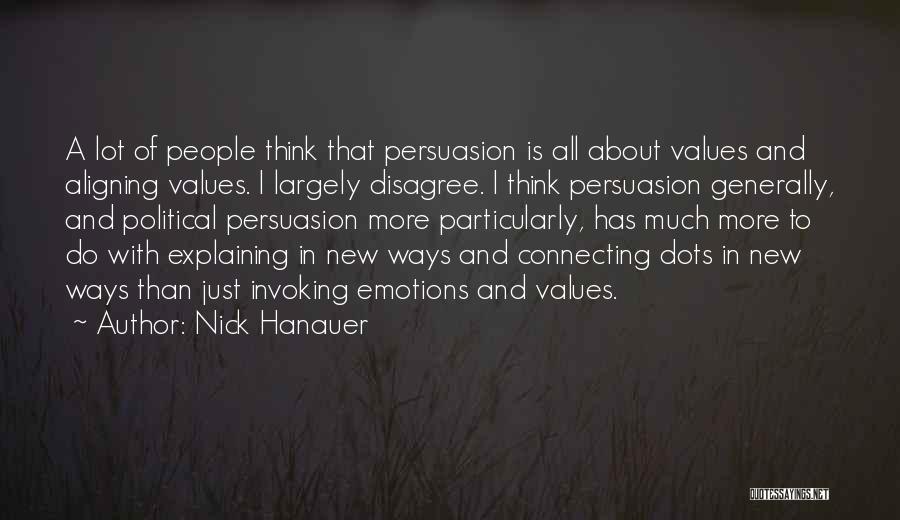 Nick Hanauer Quotes: A Lot Of People Think That Persuasion Is All About Values And Aligning Values. I Largely Disagree. I Think Persuasion