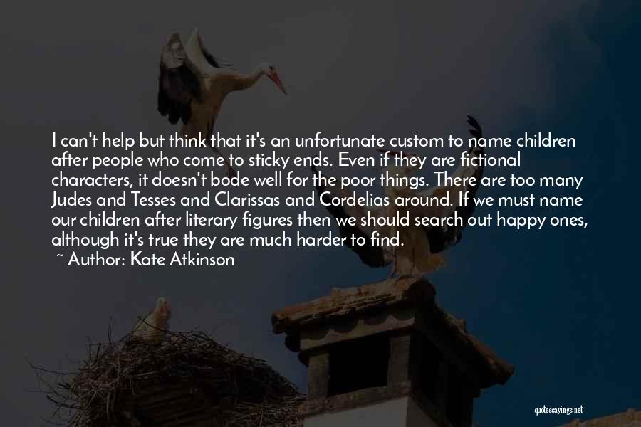 Kate Atkinson Quotes: I Can't Help But Think That It's An Unfortunate Custom To Name Children After People Who Come To Sticky Ends.