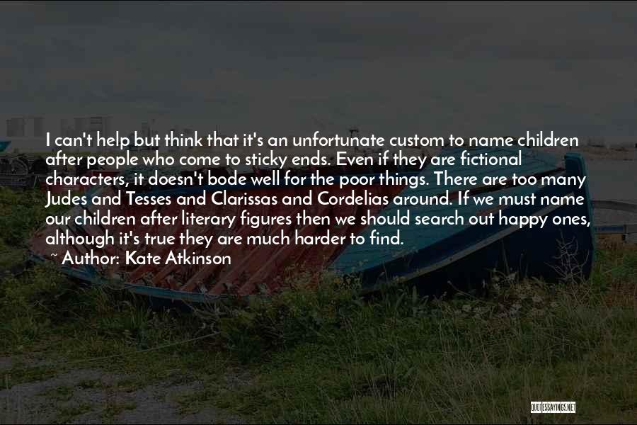 Kate Atkinson Quotes: I Can't Help But Think That It's An Unfortunate Custom To Name Children After People Who Come To Sticky Ends.