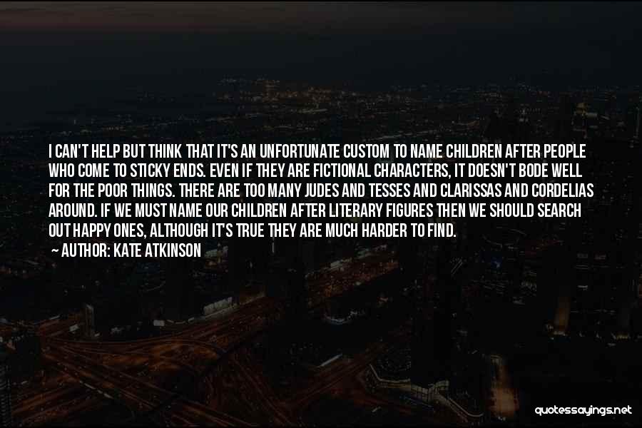 Kate Atkinson Quotes: I Can't Help But Think That It's An Unfortunate Custom To Name Children After People Who Come To Sticky Ends.