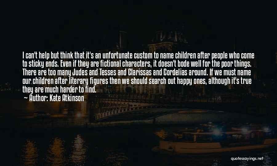 Kate Atkinson Quotes: I Can't Help But Think That It's An Unfortunate Custom To Name Children After People Who Come To Sticky Ends.