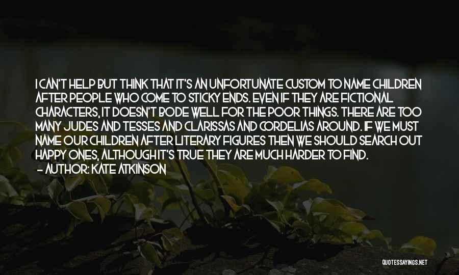 Kate Atkinson Quotes: I Can't Help But Think That It's An Unfortunate Custom To Name Children After People Who Come To Sticky Ends.