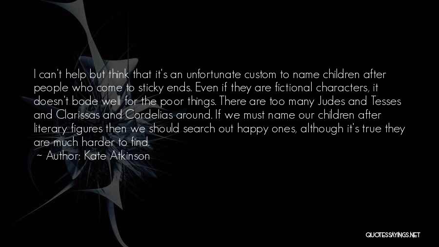 Kate Atkinson Quotes: I Can't Help But Think That It's An Unfortunate Custom To Name Children After People Who Come To Sticky Ends.