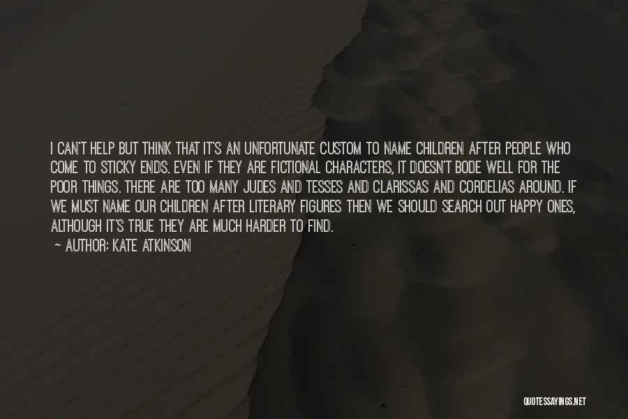 Kate Atkinson Quotes: I Can't Help But Think That It's An Unfortunate Custom To Name Children After People Who Come To Sticky Ends.