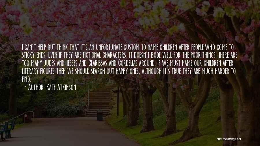 Kate Atkinson Quotes: I Can't Help But Think That It's An Unfortunate Custom To Name Children After People Who Come To Sticky Ends.