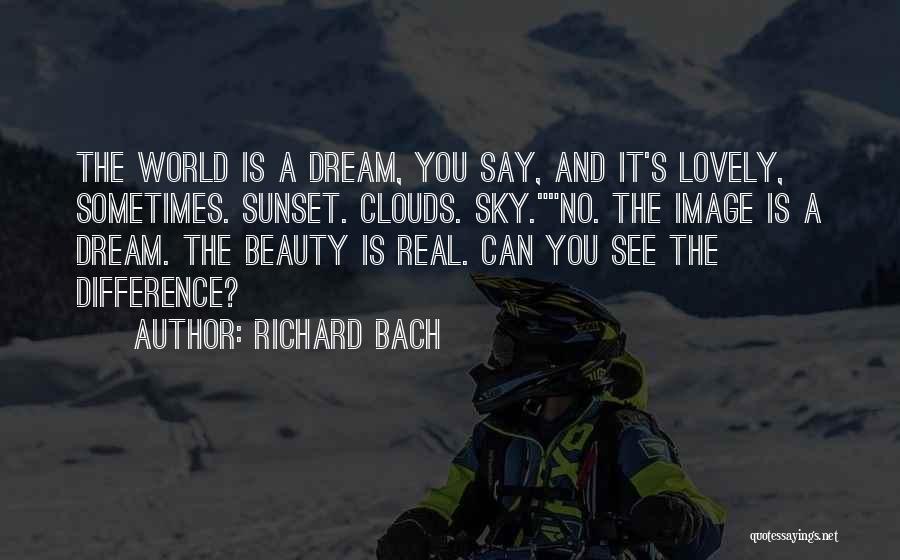 Richard Bach Quotes: The World Is A Dream, You Say, And It's Lovely, Sometimes. Sunset. Clouds. Sky.no. The Image Is A Dream. The