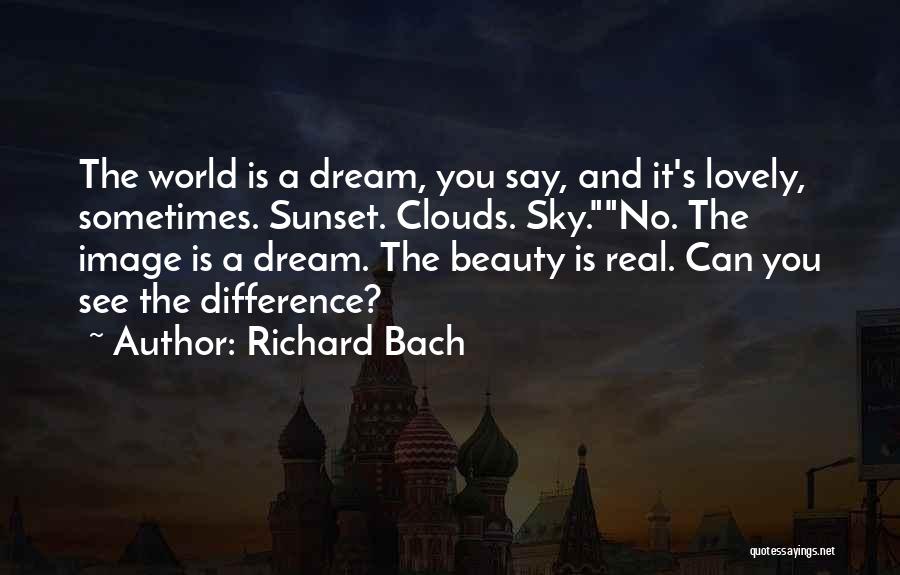 Richard Bach Quotes: The World Is A Dream, You Say, And It's Lovely, Sometimes. Sunset. Clouds. Sky.no. The Image Is A Dream. The