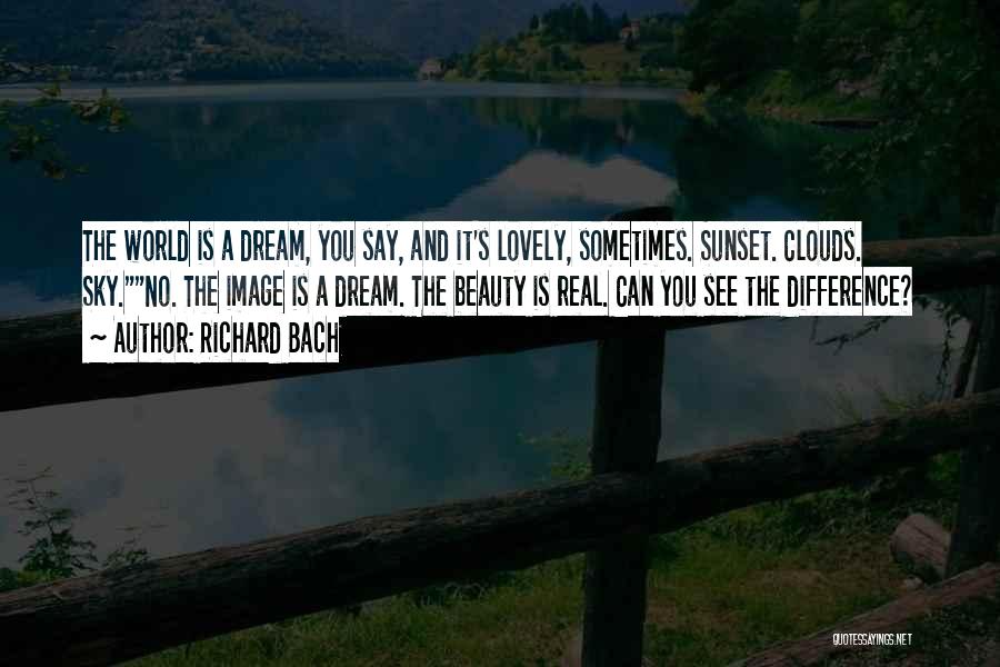 Richard Bach Quotes: The World Is A Dream, You Say, And It's Lovely, Sometimes. Sunset. Clouds. Sky.no. The Image Is A Dream. The