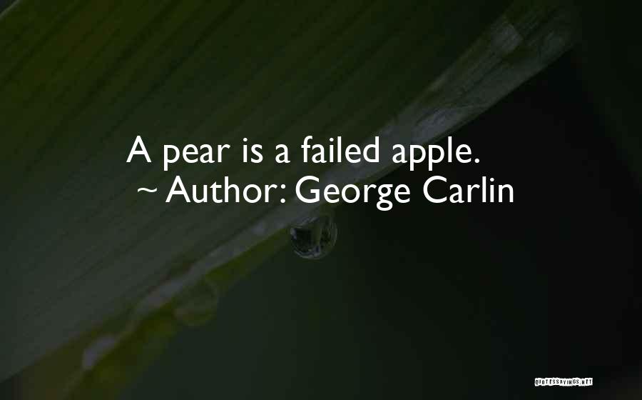 George Carlin Quotes: A Pear Is A Failed Apple.