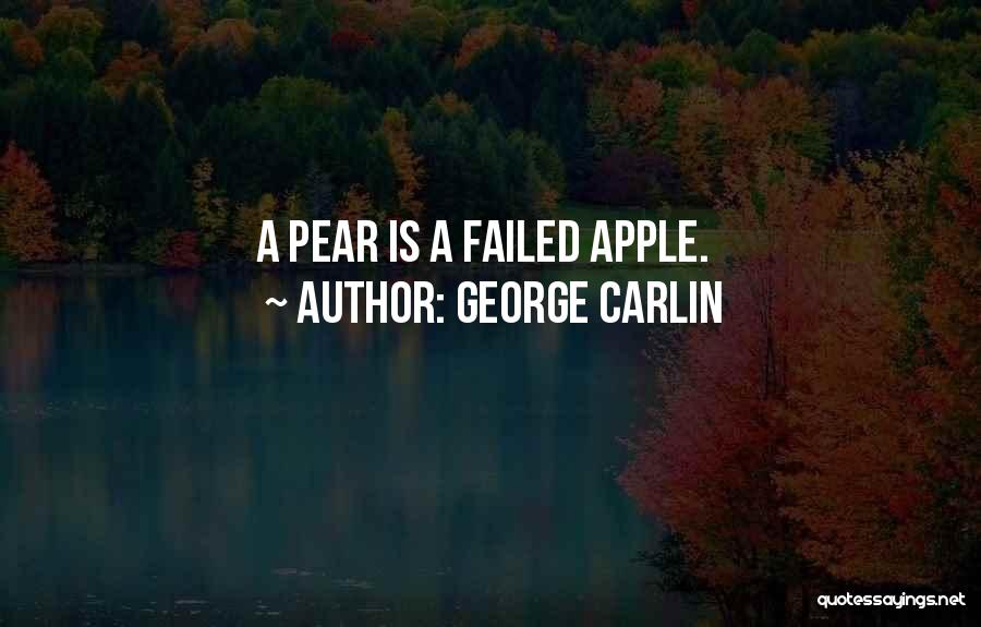 George Carlin Quotes: A Pear Is A Failed Apple.