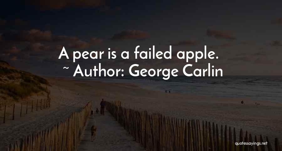George Carlin Quotes: A Pear Is A Failed Apple.