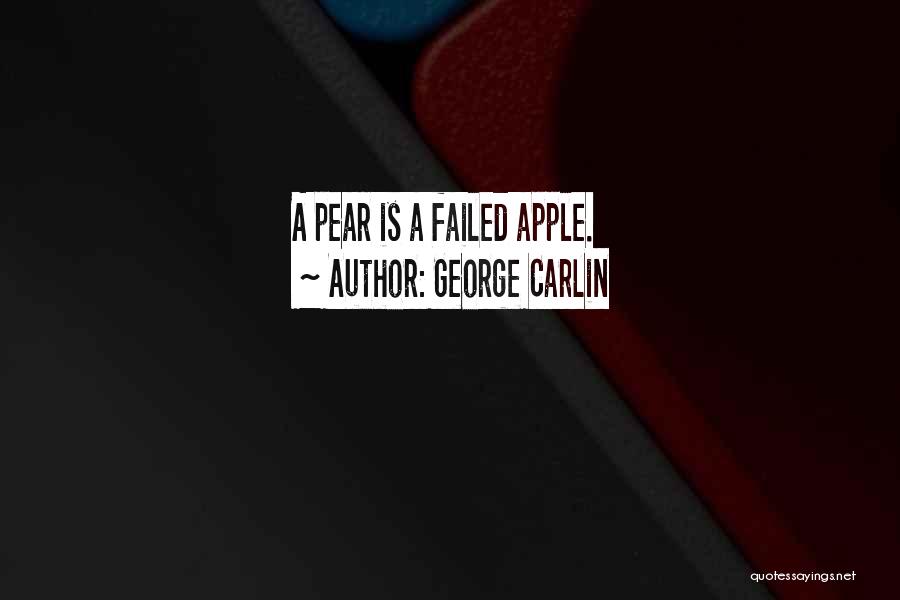 George Carlin Quotes: A Pear Is A Failed Apple.