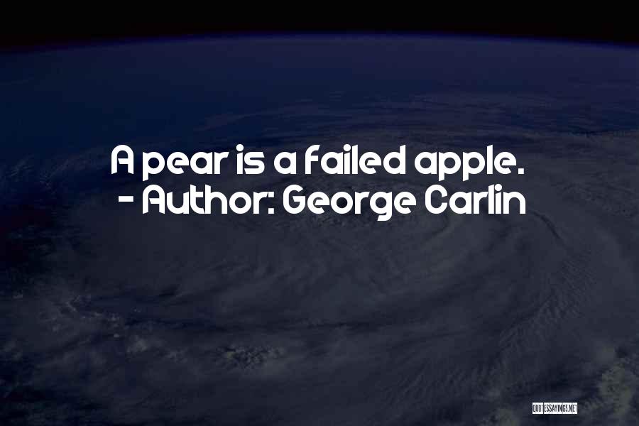 George Carlin Quotes: A Pear Is A Failed Apple.