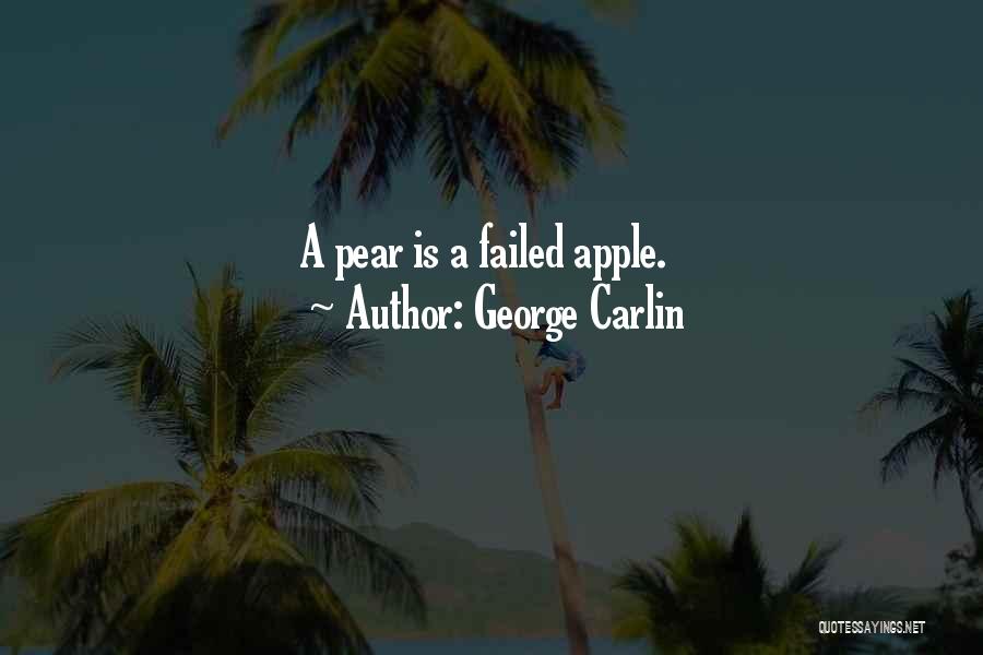 George Carlin Quotes: A Pear Is A Failed Apple.