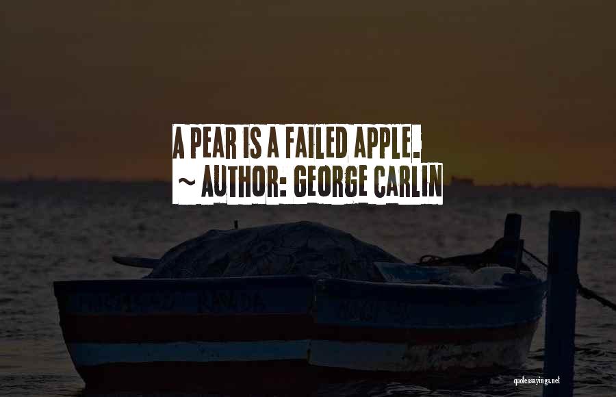 George Carlin Quotes: A Pear Is A Failed Apple.
