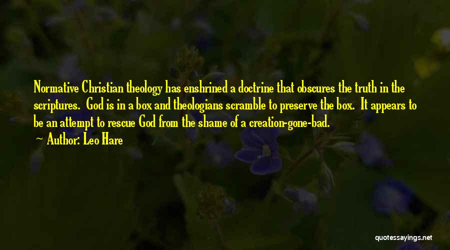 Leo Hare Quotes: Normative Christian Theology Has Enshrined A Doctrine That Obscures The Truth In The Scriptures. God Is In A Box And