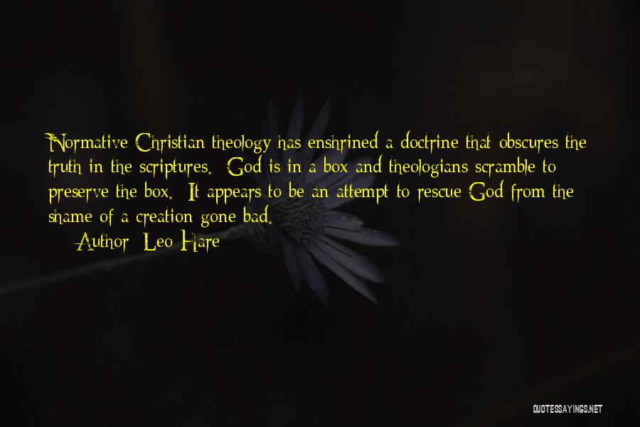 Leo Hare Quotes: Normative Christian Theology Has Enshrined A Doctrine That Obscures The Truth In The Scriptures. God Is In A Box And