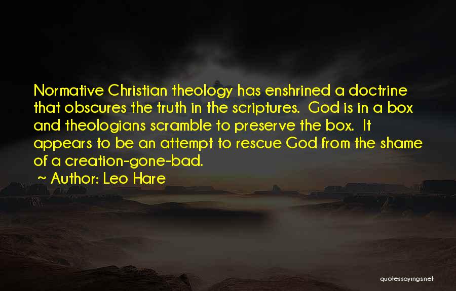 Leo Hare Quotes: Normative Christian Theology Has Enshrined A Doctrine That Obscures The Truth In The Scriptures. God Is In A Box And