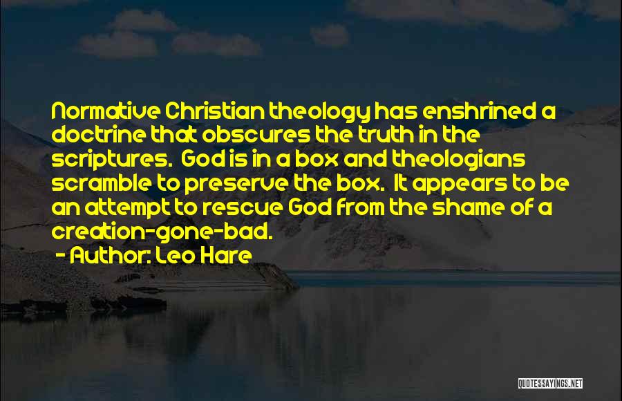 Leo Hare Quotes: Normative Christian Theology Has Enshrined A Doctrine That Obscures The Truth In The Scriptures. God Is In A Box And