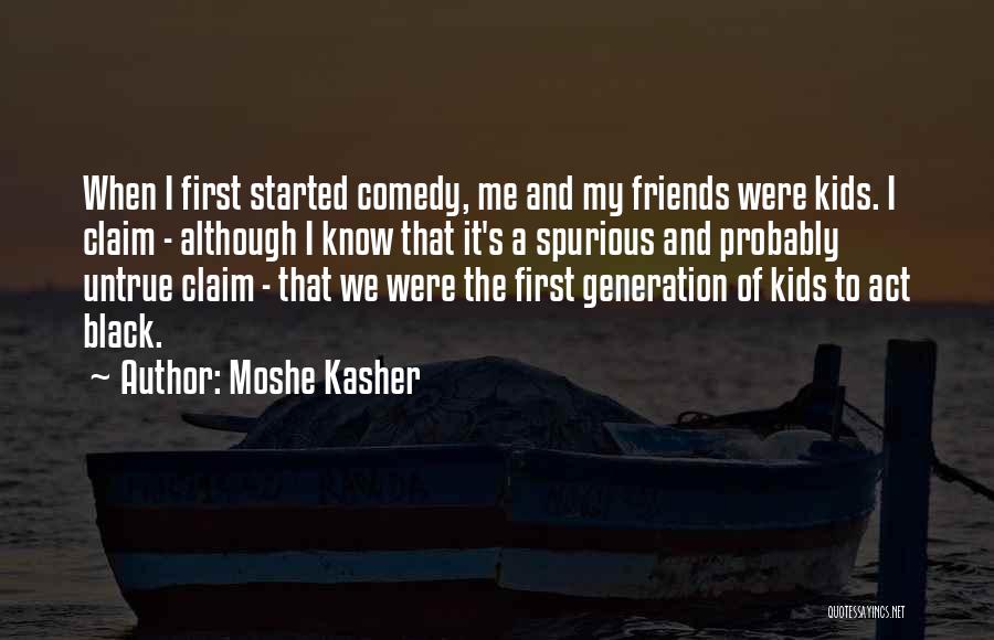 Moshe Kasher Quotes: When I First Started Comedy, Me And My Friends Were Kids. I Claim - Although I Know That It's A